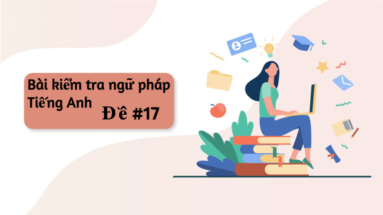 Bài tập trắc nghiệm kiểm tra ngữ pháp Tiếng Anh online - Đề số #17