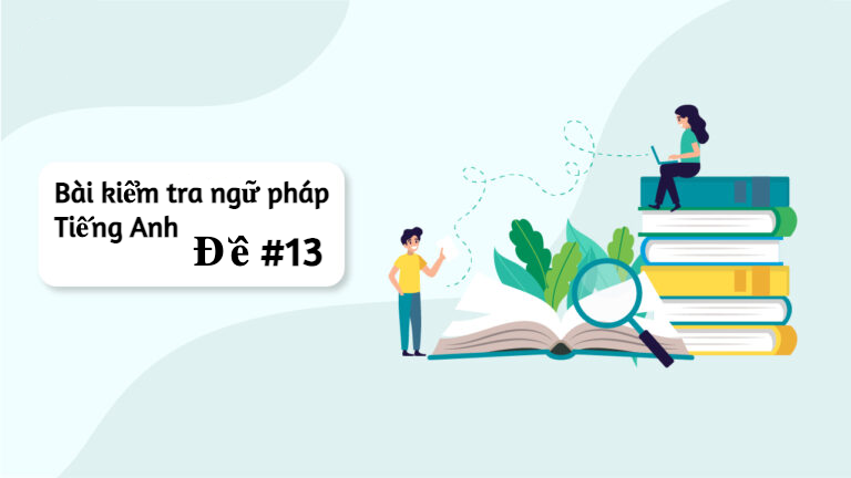 Bài tập trắc nghiệm kiểm tra ngữ pháp Tiếng Anh online - Đề số #13