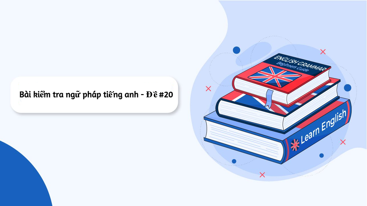 Bài tập trắc nghiệm kiểm tra ngữ pháp Tiếng Anh online - Đề số #20