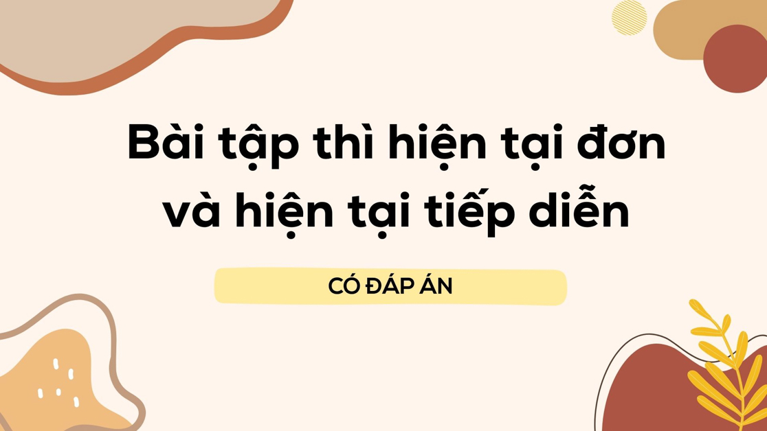 Bài tập trắc nghiệm phân biệt Thì hiện tại đơn và Thì hiện tại tiếp diễn