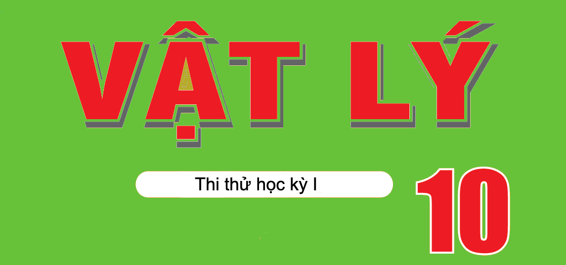 Thi thử online học kỳ 1 môn Vật Lý - Lớp 10