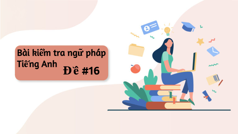Bài tập trắc nghiệm kiểm tra ngữ pháp Tiếng Anh online - Đề số #16