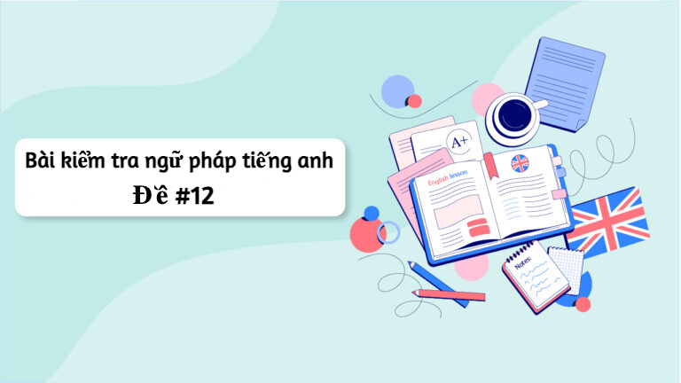 Bài tập trắc nghiệm kiểm tra ngữ pháp Tiếng Anh online - Đề số #12